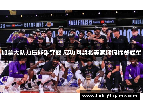 加拿大队力压群雄夺冠 成功问鼎北美篮球锦标赛冠军 加拿大队力压群雄夺冠 成功问鼎北美篮球锦标赛冠军