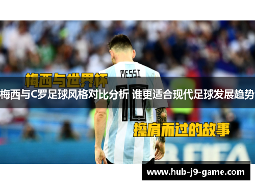 梅西与C罗足球风格对比分析 谁更适合现代足球发展趋势 梅西与C罗足球风格对比分析 谁更适合现代足球发展趋势
