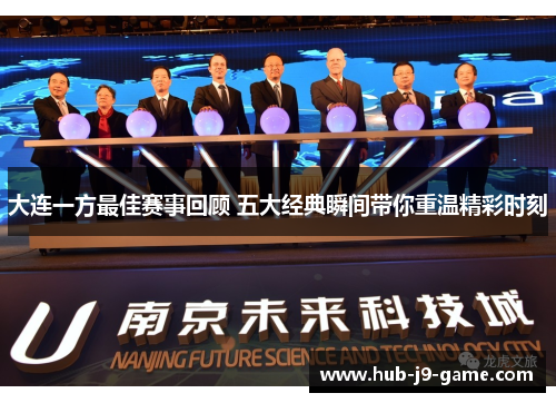 大连一方最佳赛事回顾 五大经典瞬间带你重温精彩时刻 大连一方最佳赛事回顾 五大经典瞬间带你重温精彩时刻