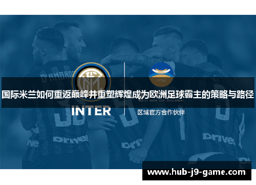国际米兰如何重返巅峰并重塑辉煌成为欧洲足球霸主的策略与路径 国际米兰如何重返巅峰并重塑辉煌成为欧洲足球霸主的策略与路径