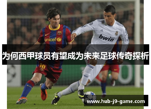为何西甲球员有望成为未来足球传奇探析 为何西甲球员有望成为未来足球传奇探析