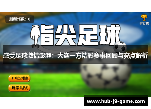 感受足球激情澎湃:大连一方精彩赛事回顾与亮点解析 感受足球激情澎湃:大连一方精彩赛事回顾与亮点解析