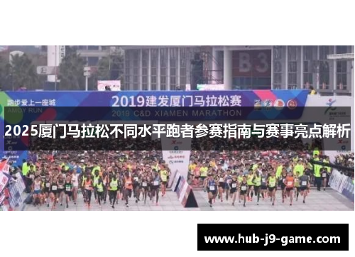 2025厦门马拉松不同水平跑者参赛指南与赛事亮点解析
