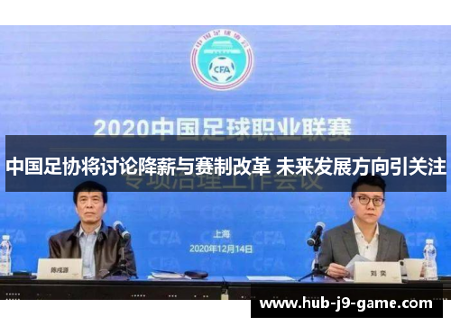 中国足协将讨论降薪与赛制改革 未来发展方向引关注 中国足协将讨论降薪与赛制改革 未来发展方向引关注