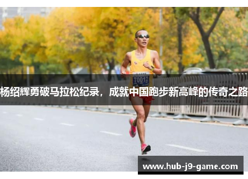 杨绍辉勇破马拉松纪录,成就中国跑步新高峰的传奇之路 杨绍辉勇破马拉松纪录,成就中国跑步新高峰的传奇之路