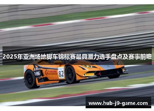 2025年亚洲场地脚车锦标赛最具潜力选手盘点及赛事前瞻 2025年亚洲场地脚车锦标赛最具潜力选手盘点及赛事前瞻