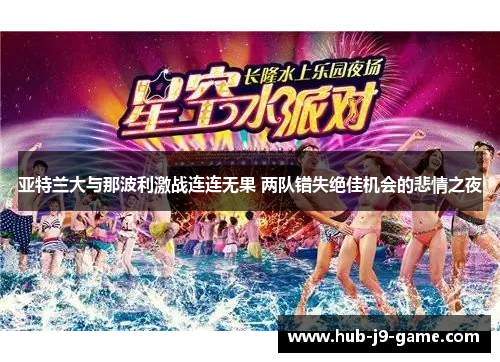 亚特兰大与那波利激战连连无果 两队错失绝佳机会的悲情之夜 亚特兰大与那波利激战连连无果 两队错失绝佳机会的悲情之夜