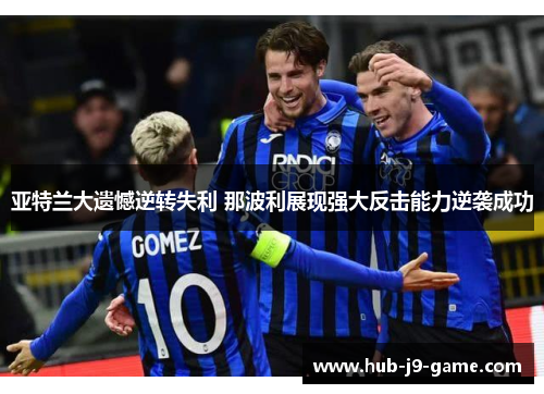 亚特兰大遗憾逆转失利 那波利展现强大反击能力逆袭成功 亚特兰大遗憾逆转失利 那波利展现强大反击能力逆袭成功