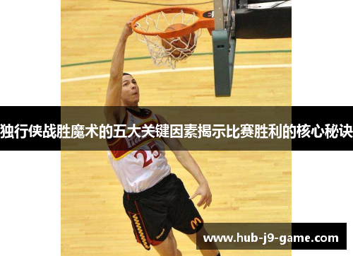 独行侠战胜魔术的五大关键因素揭示比赛胜利的核心秘诀 独行侠战胜魔术的五大关键因素揭示比赛胜利的核心秘诀