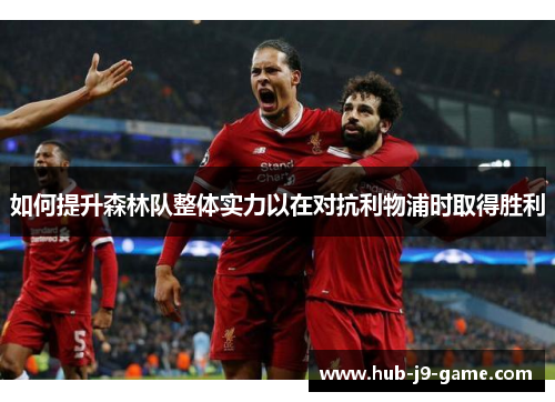 如何提升森林队整体实力以在对抗利物浦时取得胜利 如何提升森林队整体实力以在对抗利物浦时取得胜利