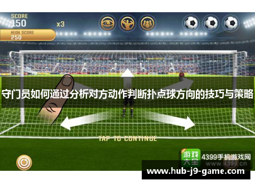 守门员如何通过分析对方动作判断扑点球方向的技巧与策略 守门员如何通过分析对方动作判断扑点球方向的技巧与策略