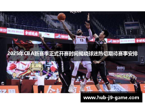 2025年CBA新赛季正式开赛时间揭晓球迷热切期待赛事安排 2025年CBA新赛季正式开赛时间揭晓球迷热切期待赛事安排