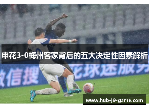 申花3-0梅州客家背后的五大决定性因素解析 申花3-0梅州客家背后的五大决定性因素解析