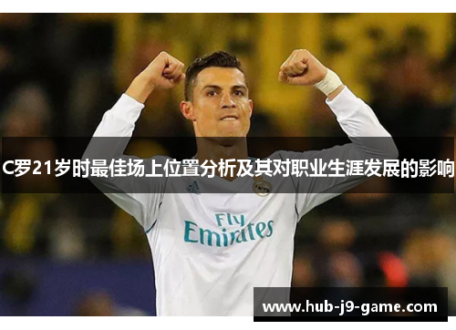 C罗21岁时最佳场上位置分析及其对职业生涯发展的影响 C罗21岁时最佳场上位置分析及其对职业生涯发展的影响