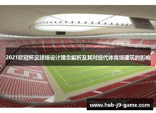 2021欧冠杯足球场设计理念解析及其对现代体育场建筑的影响 2021欧冠杯足球场设计理念解析及其对现代体育场建筑的影响