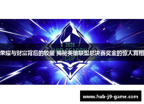 荣耀与财富背后的较量 揭秘英雄联盟总决赛奖金的惊人真相