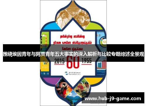围绕埃因青年与阿贾青年五大事实的深入解析与比较专题综述全景观
