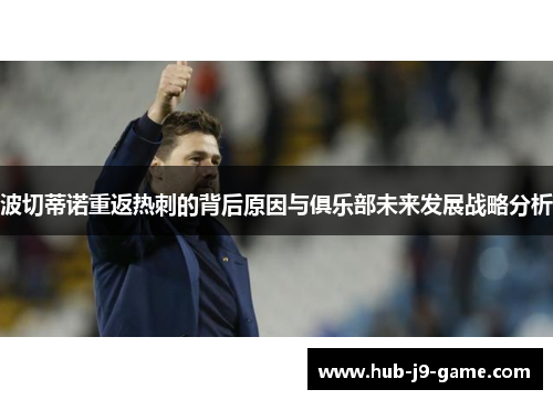 波切蒂诺重返热刺的背后原因与俱乐部未来发展战略分析